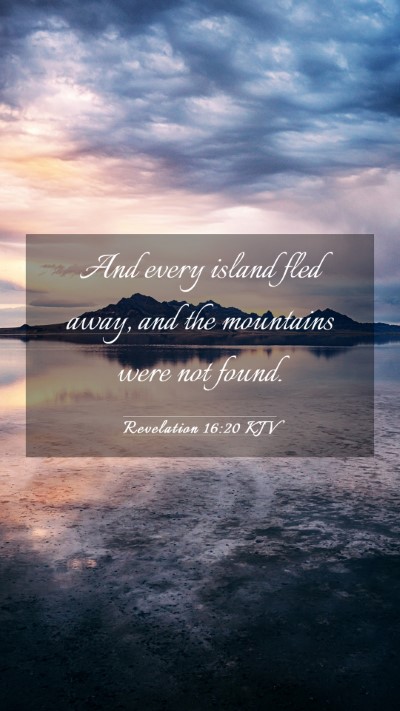 Picture 03 - Revelation 16:20 KJV Mobile Phone Wallpaper - And every island fled away, and the mountains - Mobile Bible Verse Wallpaper