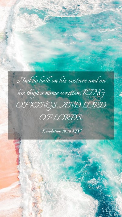 Picture 03 - Revelation 19:16 KJV Mobile Phone Wallpaper - And he hath on his vesture and on his thigh a - Mobile Bible Verse Wallpaper
