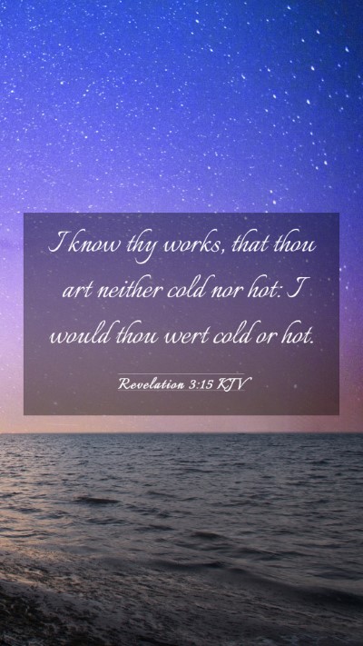 Picture 03 - Revelation 3:15 KJV Mobile Phone Wallpaper - I know thy works, that thou art neither cold nor - Mobile Bible Verse Wallpaper