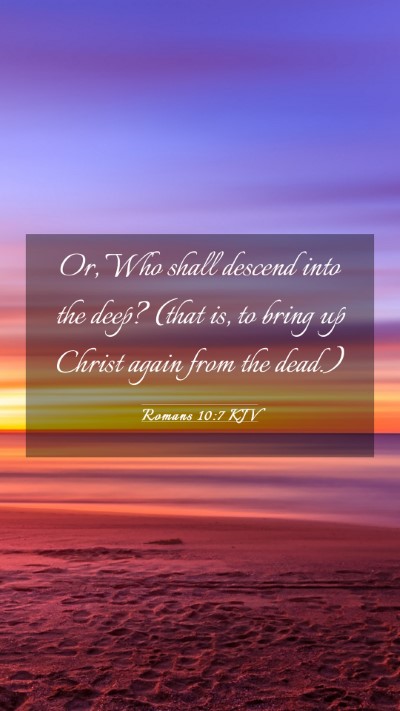 Picture 03 - Romans 10:7 KJV Mobile Phone Wallpaper - Or, Who shall descend into the deep? (that is, to - Mobile Bible Verse Wallpaper