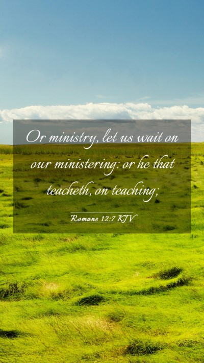 Picture 03 - Romans 12:7 KJV Mobile Phone Wallpaper - Or ministry, let us wait on our ministering: or - Mobile Bible Verse Wallpaper