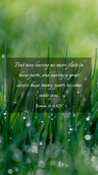Picture 03 - Romans 15:23 KJV Mobile Phone Wallpaper - But now having no more place in these parts, and - Mobile Bible Verse Wallpaper