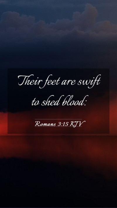 Picture 03 - Romans 3:15 KJV Mobile Phone Wallpaper - Their feet are swift to shed - Mobile Bible Verse Wallpaper