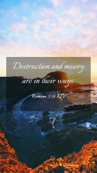 Picture 03 - Romans 3:16 KJV Mobile Phone Wallpaper - Destruction and misery are in their - Mobile Bible Verse Wallpaper