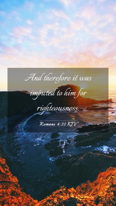 Picture 03 - Romans 4:22 KJV Mobile Phone Wallpaper - And therefore it was imputed to him for - Mobile Bible Verse Wallpaper