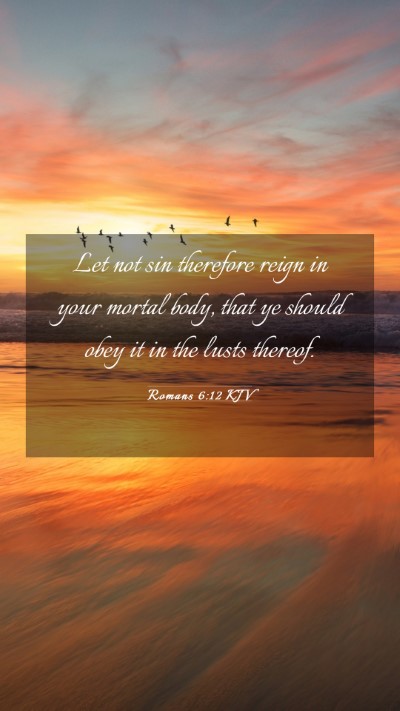 Picture 03 - Romans 6:12 KJV Mobile Phone Wallpaper - Let not sin therefore reign in your mortal body, - Mobile Bible Verse Wallpaper