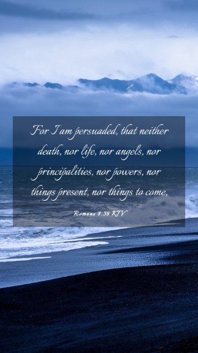 Picture 03 - Romans 8:38 KJV Mobile Phone Wallpaper - For I am persuaded, that neither death, nor life, - Mobile Bible Verse Wallpaper