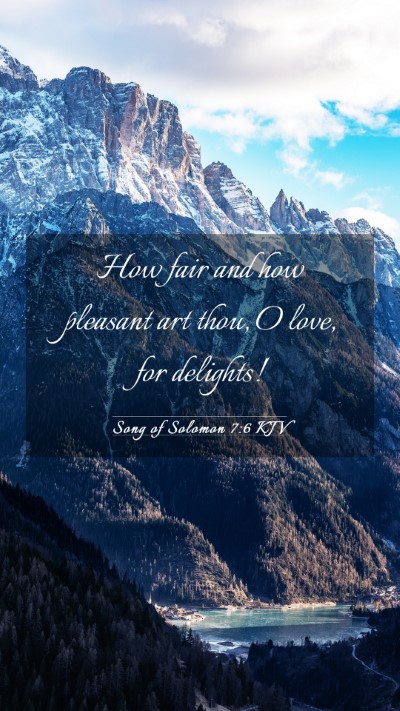 Picture 03 - Song of Solomon 7:6 KJV Mobile Phone Wallpaper - How fair and how pleasant art thou, O love, for - Mobile Bible Verse Wallpaper