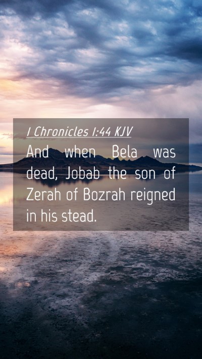 Picture 04 - 1 Chronicles 1:44 KJV Mobile Phone Wallpaper - And when Bela was dead, Jobab the son of Zerah of - Mobile Bible Verse Wallpaper
