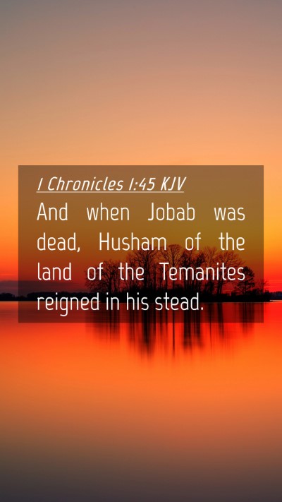 Picture 04 - 1 Chronicles 1:45 KJV Mobile Phone Wallpaper - And when Jobab was dead, Husham of the land of - Mobile Bible Verse Wallpaper