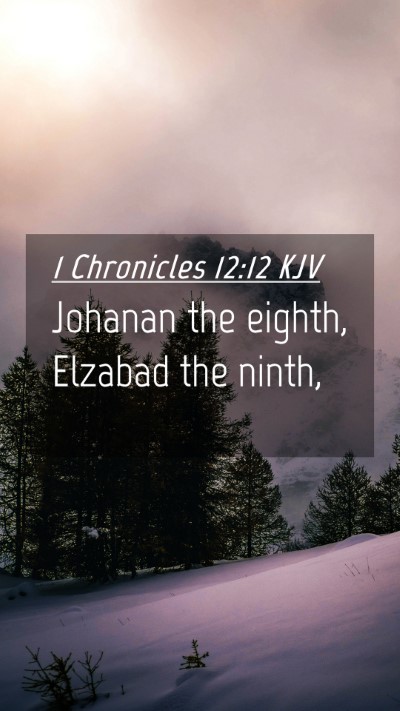 Picture 04 - 1 Chronicles 12:12 KJV Mobile Phone Wallpaper - Johanan the eighth, Elzabad the - Mobile Bible Verse Wallpaper