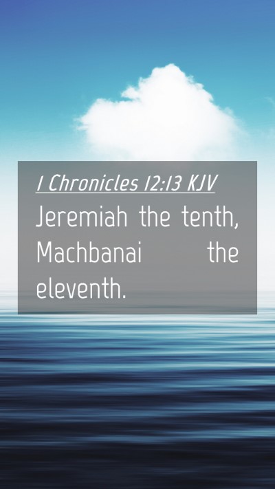 Picture 04 - 1 Chronicles 12:13 KJV Mobile Phone Wallpaper - Jeremiah the tenth, Machbanai the - Mobile Bible Verse Wallpaper