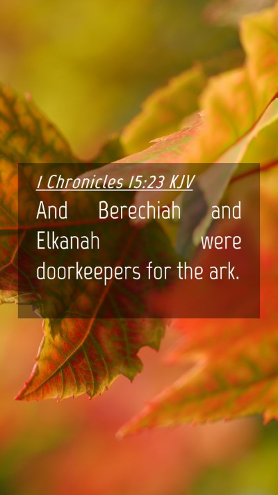 Picture 04 - 1 Chronicles 15:23 KJV Mobile Phone Wallpaper - And Berechiah and Elkanah were doorkeepers for - Mobile Bible Verse Wallpaper