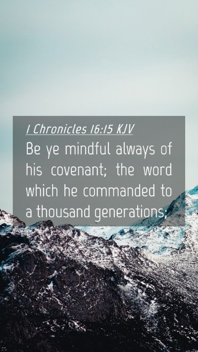 Picture 04 - 1 Chronicles 16:15 KJV Mobile Phone Wallpaper - Be ye mindful always of his covenant; the word - Mobile Bible Verse Wallpaper