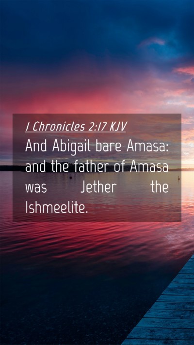 Picture 04 - 1 Chronicles 2:17 KJV Mobile Phone Wallpaper - And Abigail bare Amasa: and the father of Amasa - Mobile Bible Verse Wallpaper