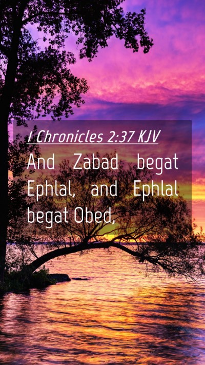 Picture 04 - 1 Chronicles 2:37 KJV Mobile Phone Wallpaper - And Zabad begat Ephlal, and Ephlal begat - Mobile Bible Verse Wallpaper