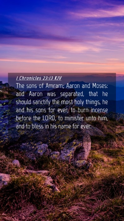 Picture 04 - 1 Chronicles 23:13 KJV Mobile Phone Wallpaper - The sons of Amram; Aaron and Moses: and Aaron was - Mobile Bible Verse Wallpaper