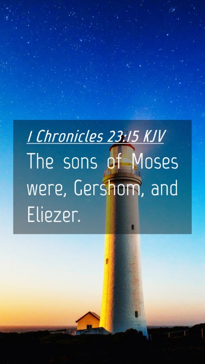 Picture 04 - 1 Chronicles 23:15 KJV Mobile Phone Wallpaper - The sons of Moses were, Gershom, and - Mobile Bible Verse Wallpaper