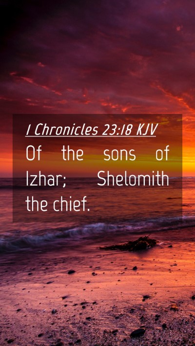 Picture 04 - 1 Chronicles 23:18 KJV Mobile Phone Wallpaper - Of the sons of Izhar; Shelomith the - Mobile Bible Verse Wallpaper