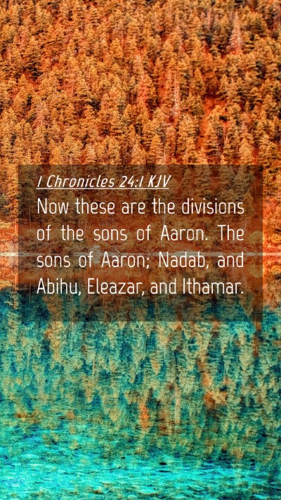 Picture 04 - 1 Chronicles 24:1 KJV Mobile Phone Wallpaper - Now these are the divisions of the sons of Aaron. - Mobile Bible Verse Wallpaper