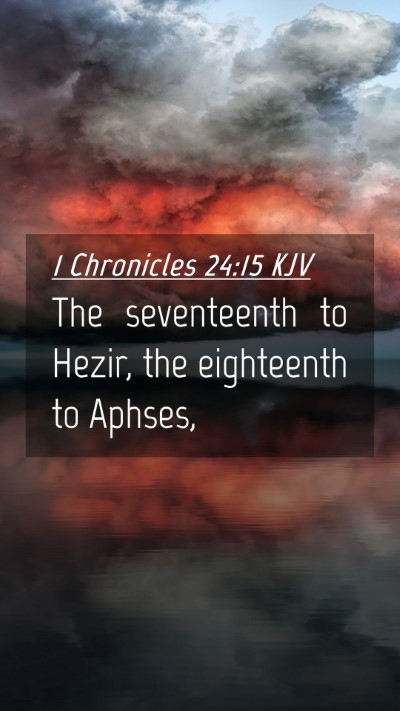 Picture 04 - 1 Chronicles 24:15 KJV Mobile Phone Wallpaper - The seventeenth to Hezir, the eighteenth to - Mobile Bible Verse Wallpaper