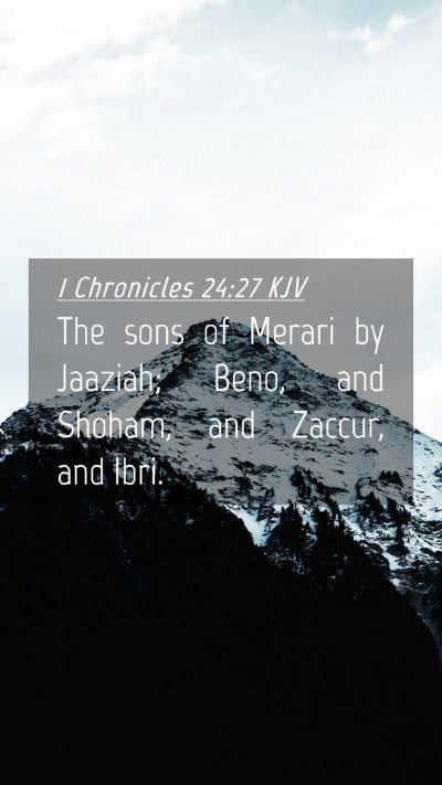 Picture 04 - 1 Chronicles 24:27 KJV Mobile Phone Wallpaper - The sons of Merari by Jaaziah; Beno, and Shoham, - Mobile Bible Verse Wallpaper