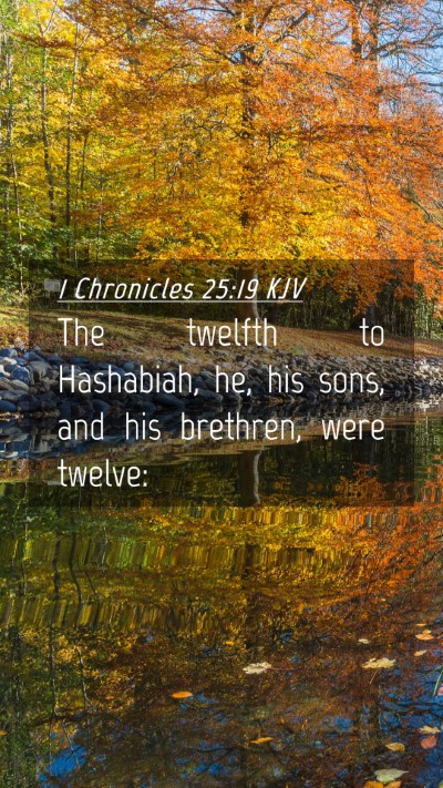 Picture 04 - 1 Chronicles 25:19 KJV Mobile Phone Wallpaper - The twelfth to Hashabiah, he, his sons, and his - Mobile Bible Verse Wallpaper