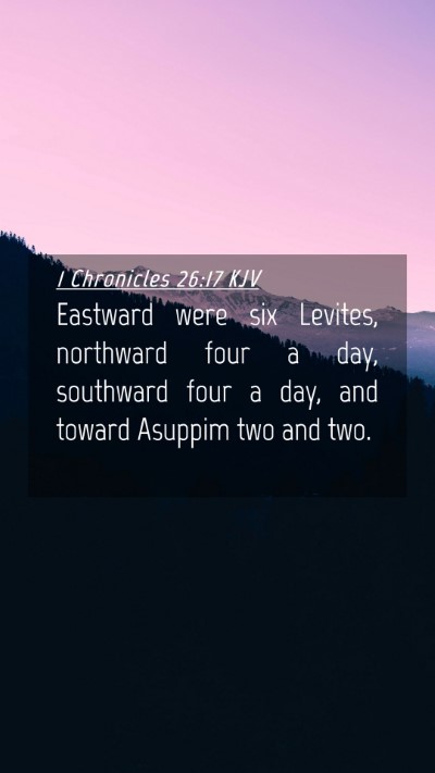Picture 04 - 1 Chronicles 26:17 KJV Mobile Phone Wallpaper - Eastward were six Levites, northward four a day, - Mobile Bible Verse Wallpaper