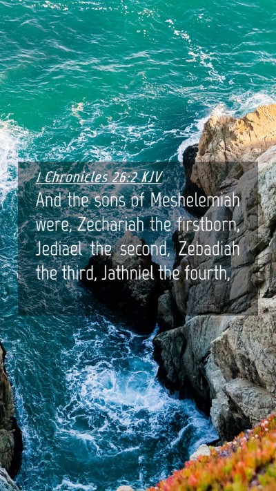 Picture 04 - 1 Chronicles 26:2 KJV Mobile Phone Wallpaper - And the sons of Meshelemiah were, Zechariah the - Mobile Bible Verse Wallpaper