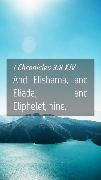 Picture 04 - 1 Chronicles 3:8 KJV Mobile Phone Wallpaper - And Elishama, and Eliada, and Eliphelet, - Mobile Bible Verse Wallpaper