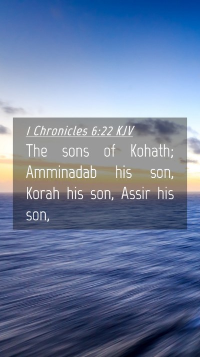 Picture 04 - 1 Chronicles 6:22 KJV Mobile Phone Wallpaper - The sons of Kohath; Amminadab his son, Korah his - Mobile Bible Verse Wallpaper