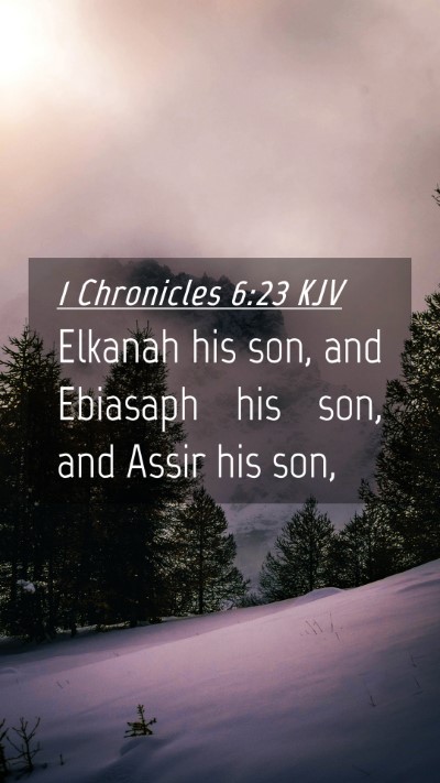 Picture 04 - 1 Chronicles 6:23 KJV Mobile Phone Wallpaper - Elkanah his son, and Ebiasaph his son, and Assir - Mobile Bible Verse Wallpaper