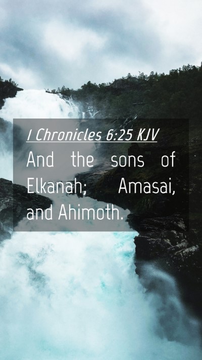 Picture 04 - 1 Chronicles 6:25 KJV Mobile Phone Wallpaper - And the sons of Elkanah; Amasai, and - Mobile Bible Verse Wallpaper