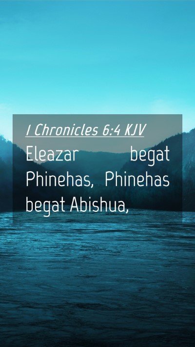 Picture 04 - 1 Chronicles 6:4 KJV Mobile Phone Wallpaper - Eleazar begat Phinehas, Phinehas begat - Mobile Bible Verse Wallpaper