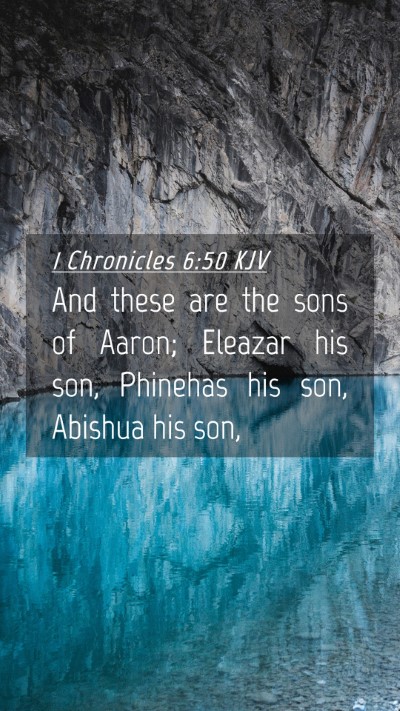 Picture 04 - 1 Chronicles 6:50 KJV Mobile Phone Wallpaper - And these are the sons of Aaron; Eleazar his son, - Mobile Bible Verse Wallpaper
