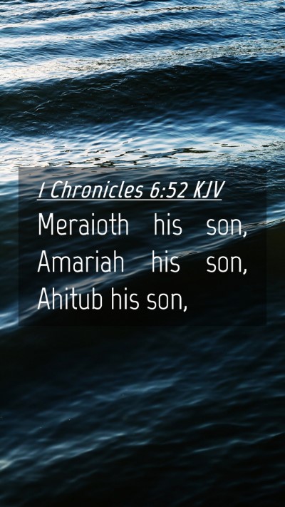 Picture 04 - 1 Chronicles 6:52 KJV Mobile Phone Wallpaper - Meraioth his son, Amariah his son, Ahitub his - Mobile Bible Verse Wallpaper