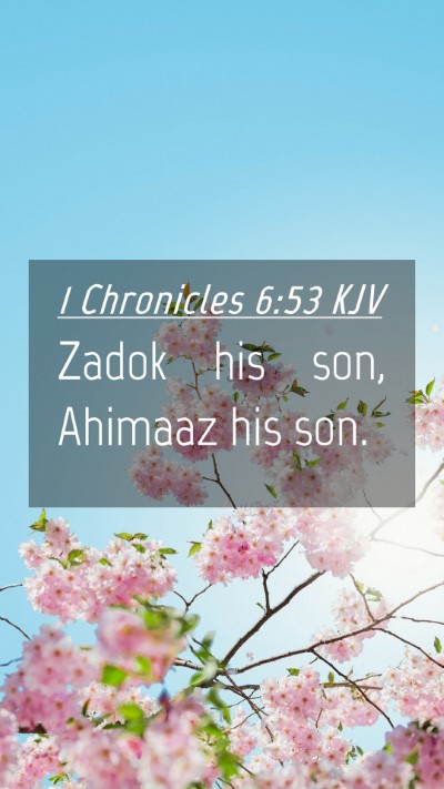 Picture 04 - 1 Chronicles 6:53 KJV Mobile Phone Wallpaper - Zadok his son, Ahimaaz his - Mobile Bible Verse Wallpaper