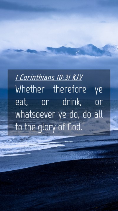 Picture 04 - 1 Corinthians 10:31 KJV Mobile Phone Wallpaper - Whether therefore ye eat, or drink, or whatsoever - Mobile Bible Verse Wallpaper