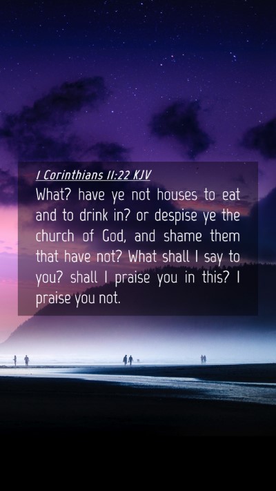 Picture 04 - 1 Corinthians 11:22 KJV Mobile Phone Wallpaper - What? have ye not houses to eat and to drink in? - Mobile Bible Verse Wallpaper