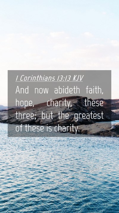 Picture 04 - 1 Corinthians 13:13 KJV Mobile Phone Wallpaper - And now abideth faith, hope, charity, these - Mobile Bible Verse Wallpaper