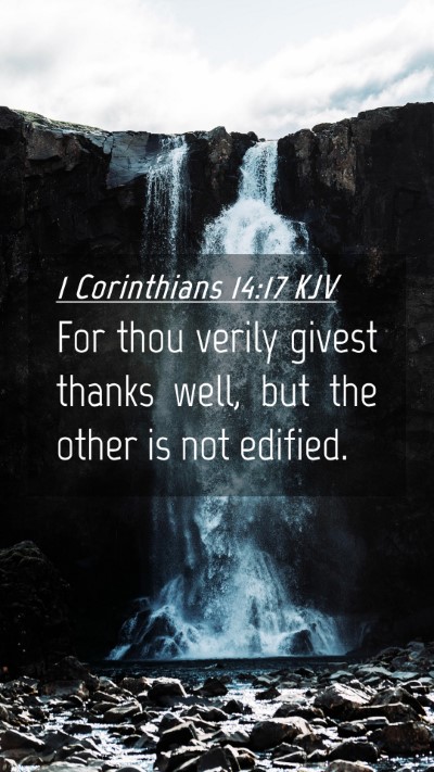 Picture 04 - 1 Corinthians 14:17 KJV Mobile Phone Wallpaper - For thou verily givest thanks well, but the other - Mobile Bible Verse Wallpaper