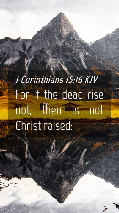 Picture 04 - 1 Corinthians 15:16 KJV Mobile Phone Wallpaper - For if the dead rise not, then is not Christ - Mobile Bible Verse Wallpaper