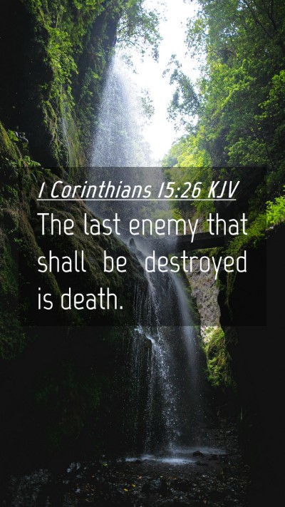 Picture 04 - 1 Corinthians 15:26 KJV Mobile Phone Wallpaper - The last enemy that shall be destroyed is - Mobile Bible Verse Wallpaper