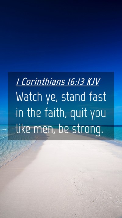Picture 04 - 1 Corinthians 16:13 KJV Mobile Phone Wallpaper - Watch ye, stand fast in the faith, quit you like - Mobile Bible Verse Wallpaper