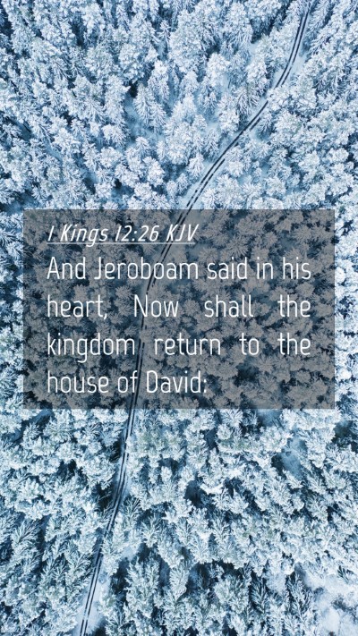 Picture 04 - 1 Kings 12:26 KJV Mobile Phone Wallpaper - And Jeroboam said in his heart, Now shall the - Mobile Bible Verse Wallpaper