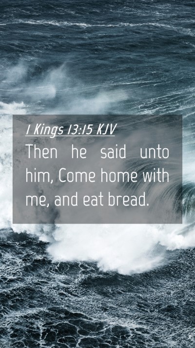 Picture 04 - 1 Kings 13:15 KJV Mobile Phone Wallpaper - Then he said unto him, Come home with me, and eat - Mobile Bible Verse Wallpaper