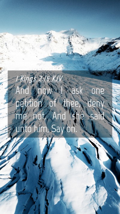 Picture 04 - 1 Kings 2:16 KJV Mobile Phone Wallpaper - And now I ask one petition of thee, deny me not. - Mobile Bible Verse Wallpaper