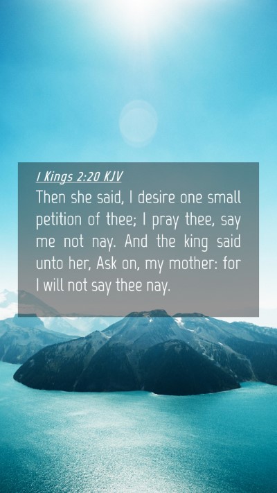 Picture 04 - 1 Kings 2:20 KJV Mobile Phone Wallpaper - Then she said, I desire one small petition of - Mobile Bible Verse Wallpaper