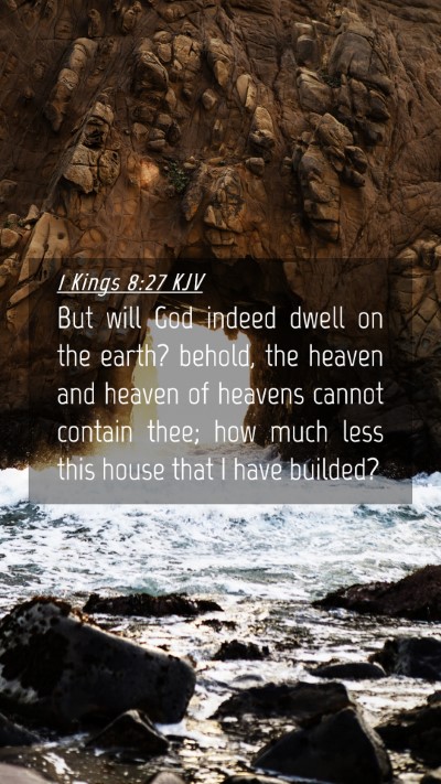 Picture 04 - 1 Kings 8:27 KJV Mobile Phone Wallpaper - But will God indeed dwell on the earth? behold, - Mobile Bible Verse Wallpaper