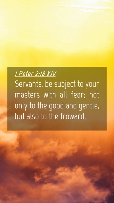 Picture 04 - 1 Peter 2:18 KJV Mobile Phone Wallpaper - Servants, be subject to your masters with all - Mobile Bible Verse Wallpaper